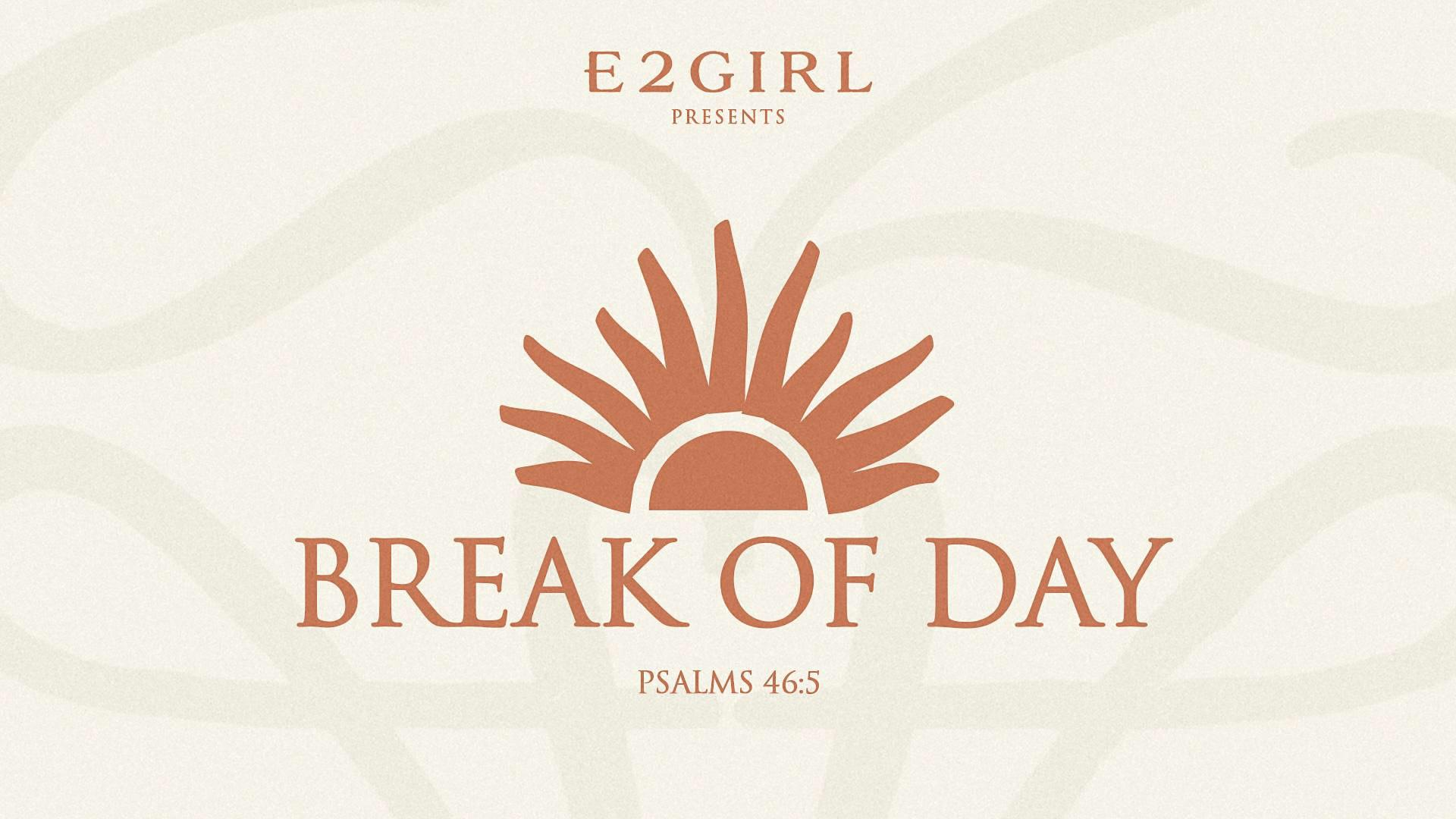 Break of Day — E2 Girl presents The Gathering, Psalms 46:5